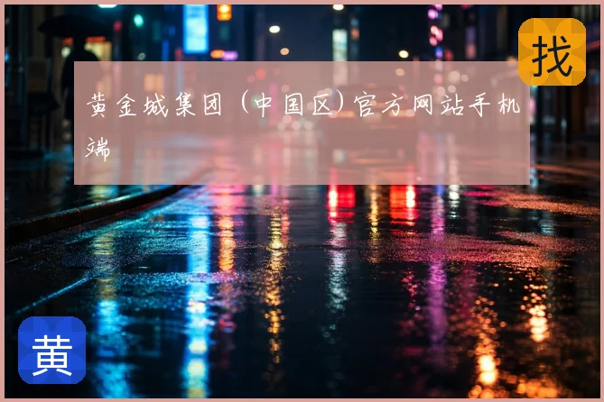 黄金城集团 (中国区)官方网站手机端