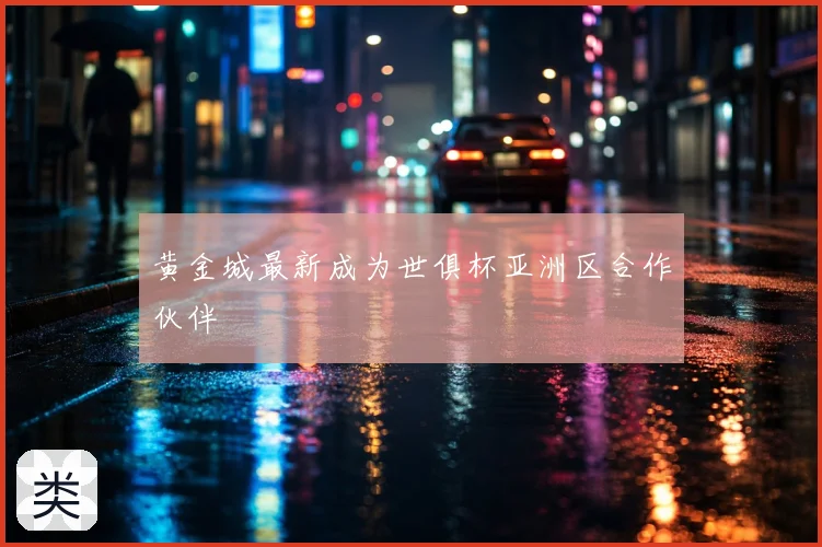 黄金城最新成为世俱杯亚洲区合作伙伴